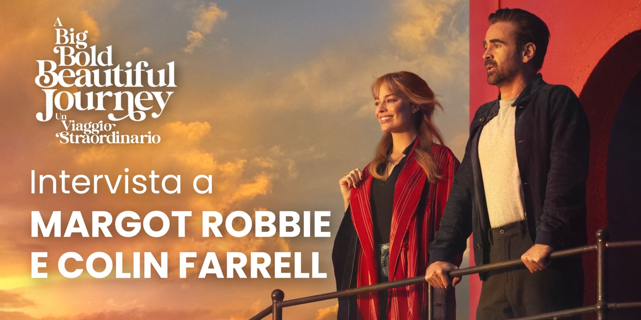 A Big Bold Beautiful Journey, intervista a Margot Robbie e Colin Farrell